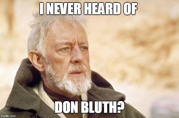 I NEVER HEARD OF DON BLUTH? | made w/ Imgflip meme maker