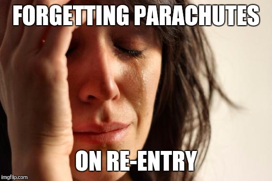 First World Problems Meme | FORGETTING PARACHUTES; ON RE-ENTRY | image tagged in memes,first world problems | made w/ Imgflip meme maker