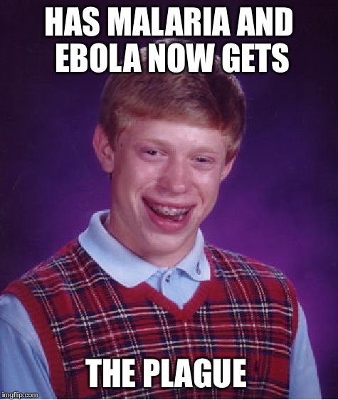 Bad Luck Brian Meme | HAS MALARIA AND EBOLA NOW GETS; THE PLAGUE | image tagged in memes,bad luck brian | made w/ Imgflip meme maker