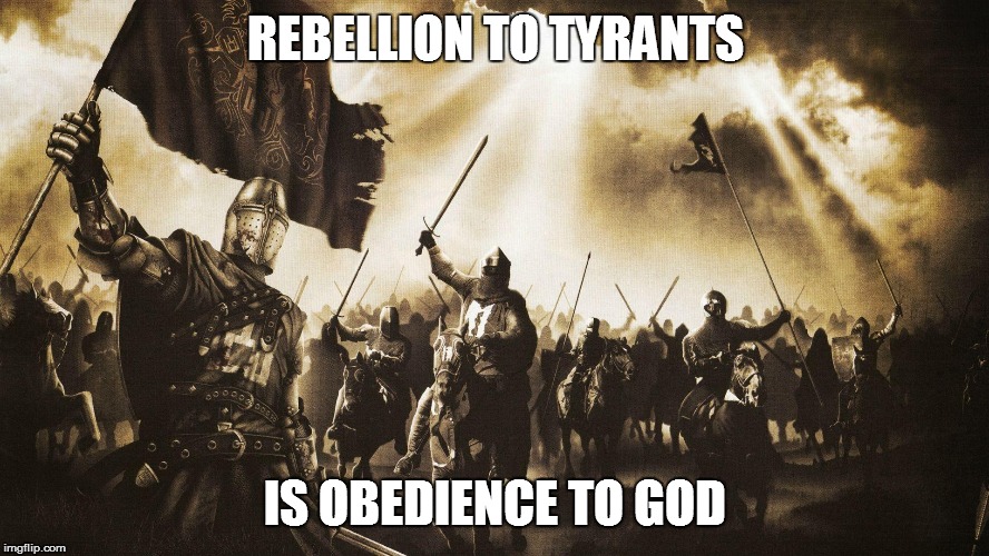 REBELLION TO TYRANTS; IS OBEDIENCE TO GOD | image tagged in crusaders8 | made w/ Imgflip meme maker