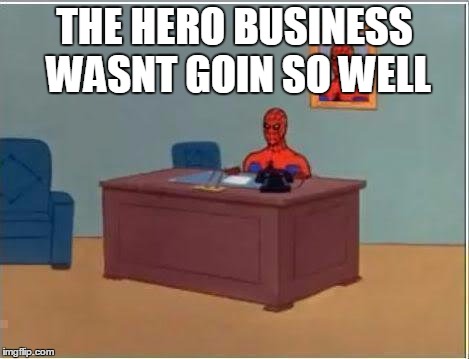 Spiderman Computer Desk Meme |  THE HERO BUSINESS WASNT GOIN SO WELL | image tagged in memes,spiderman computer desk,spiderman | made w/ Imgflip meme maker