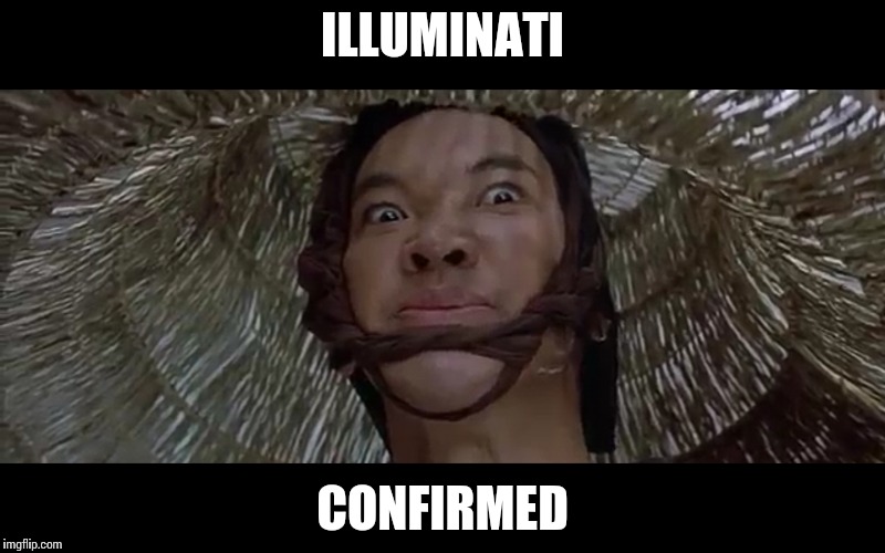ILLUMINATI; CONFIRMED | image tagged in illuminati confirmed | made w/ Imgflip meme maker