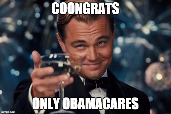 Leonardo Dicaprio Cheers Meme | COONGRATS ONLY OBAMACARES | image tagged in memes,leonardo dicaprio cheers | made w/ Imgflip meme maker