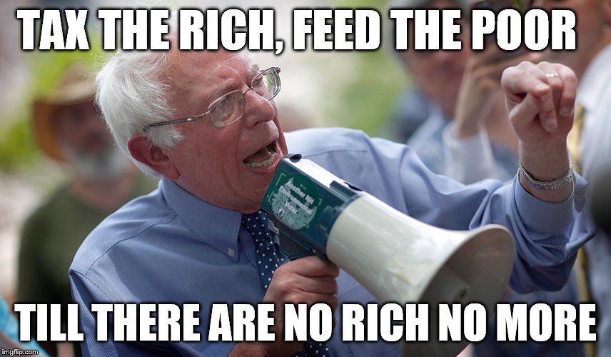 I'd like to change the world... | TAX THE RICH, FEED THE POOR; TILL THERE ARE NO RICH NO MORE | image tagged in bernie sanders megaphone,memes | made w/ Imgflip meme maker