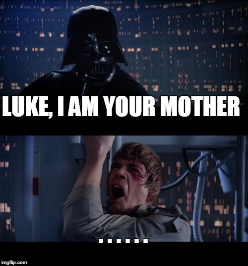 Star Wars No | LUKE, I AM YOUR MOTHER; . . . . . . | image tagged in memes,star wars no | made w/ Imgflip meme maker