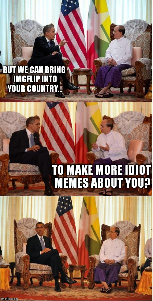 The prez gets owned..  | BUT WE CAN BRING IMGFLIP INTO YOUR COUNTRY... TO MAKE MORE IDIOT MEMES ABOUT YOU? | image tagged in obama owned | made w/ Imgflip meme maker