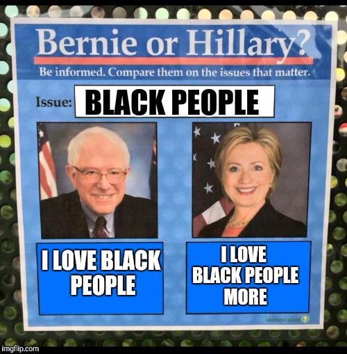Why some black people vote republican | BLACK PEOPLE; I LOVE BLACK PEOPLE MORE; I LOVE BLACK PEOPLE | image tagged in bernie or hillary,blacklivesmatter,liberals problem,liberals,democrats | made w/ Imgflip meme maker