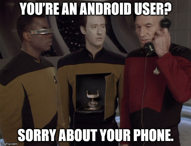 Android | YOU’RE AN ANDROID USER? SORRY ABOUT YOUR PHONE. | image tagged in android | made w/ Imgflip meme maker