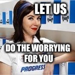 LET US DO THE WORRYING FOR YOU | made w/ Imgflip meme maker