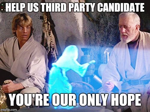 If it comes down to Hillary and Trump | HELP US THIRD PARTY CANDIDATE; YOU'RE OUR ONLY HOPE | image tagged in princess leia | made w/ Imgflip meme maker
