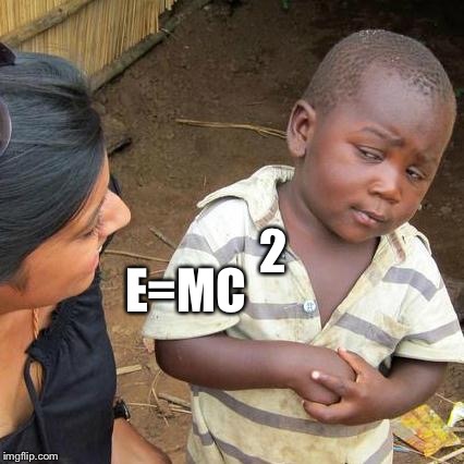 Third World Skeptical Kid | 2; E=MC | image tagged in memes,third world skeptical kid,einstein,really,funny memes | made w/ Imgflip meme maker