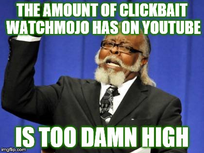 Too Damn High Meme | THE AMOUNT OF CLICKBAIT WATCHMOJO HAS ON YOUTUBE; IS TOO DAMN HIGH | image tagged in memes,too damn high | made w/ Imgflip meme maker