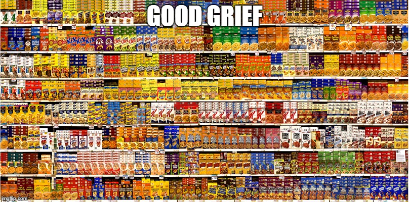 cereal aisle | GOOD GRIEF | image tagged in cereal aisle | made w/ Imgflip meme maker