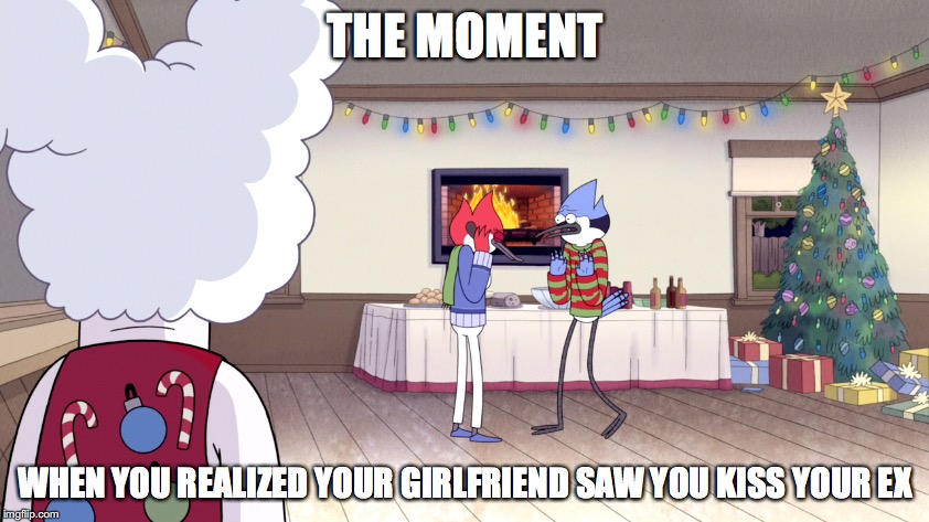 Mordecai Kiss Margaret | THE MOMENT; WHEN YOU REALIZED YOUR GIRLFRIEND SAW YOU KISS YOUR EX | image tagged in memes | made w/ Imgflip meme maker