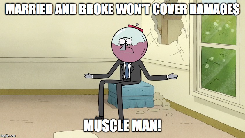 Benson's Advice to Muscle Man in His Wedding | MARRIED AND BROKE WON'T COVER DAMAGES; MUSCLE MAN! | image tagged in memes | made w/ Imgflip meme maker