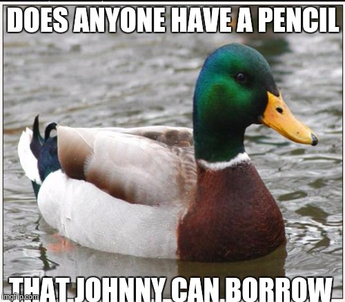 DOES ANYONE HAVE A PENCIL THAT JOHNNY CAN BORROW | made w/ Imgflip meme maker