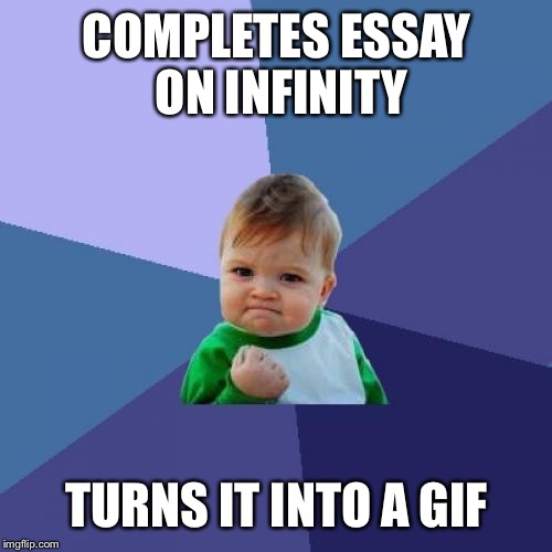 Success Kid | COMPLETES ESSAY ON INFINITY; TURNS IT INTO A GIF | image tagged in memes,success kid | made w/ Imgflip meme maker