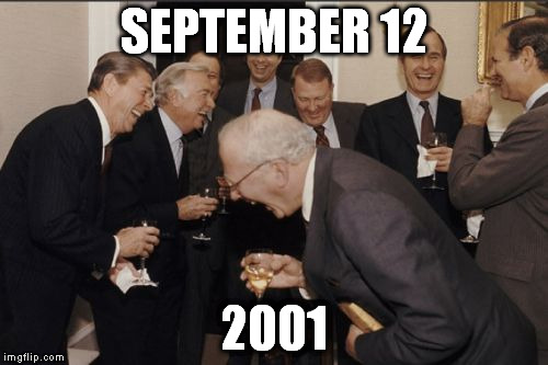 Laughing Men In Suits Meme | SEPTEMBER 12; 2001 | image tagged in memes,laughing men in suits | made w/ Imgflip meme maker