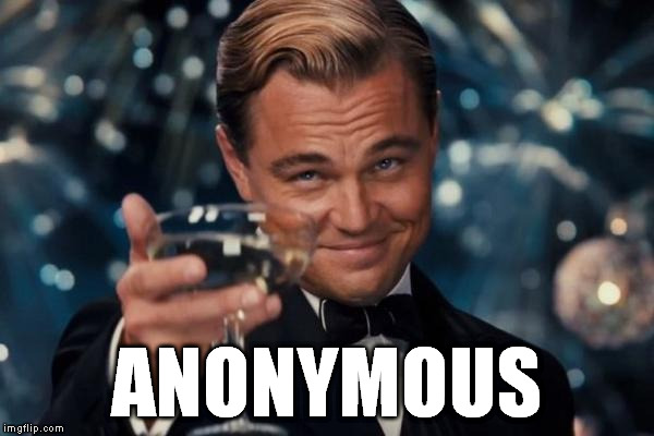 Leonardo Dicaprio Cheers Meme | ANONYMOUS | image tagged in memes,leonardo dicaprio cheers | made w/ Imgflip meme maker