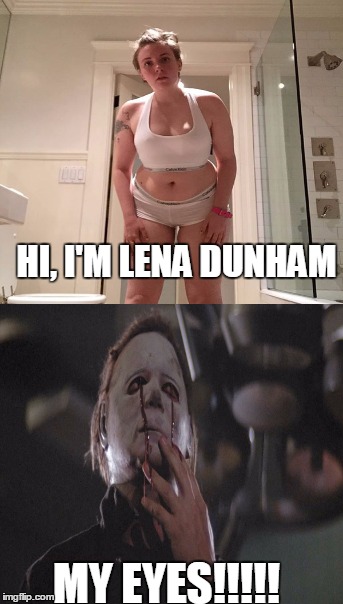 The Horror! | HI, I'M LENA DUNHAM; MY EYES!!!!! | image tagged in lena dunham,halloween,michael myers,blind,horror,hollywood | made w/ Imgflip meme maker