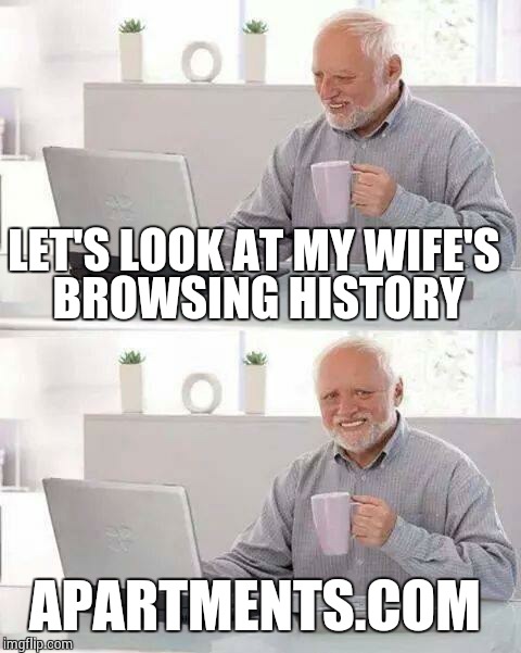 Hide the Pain Harold Meme | LET'S LOOK AT MY WIFE'S BROWSING HISTORY; APARTMENTS.COM | image tagged in memes,hide the pain harold | made w/ Imgflip meme maker