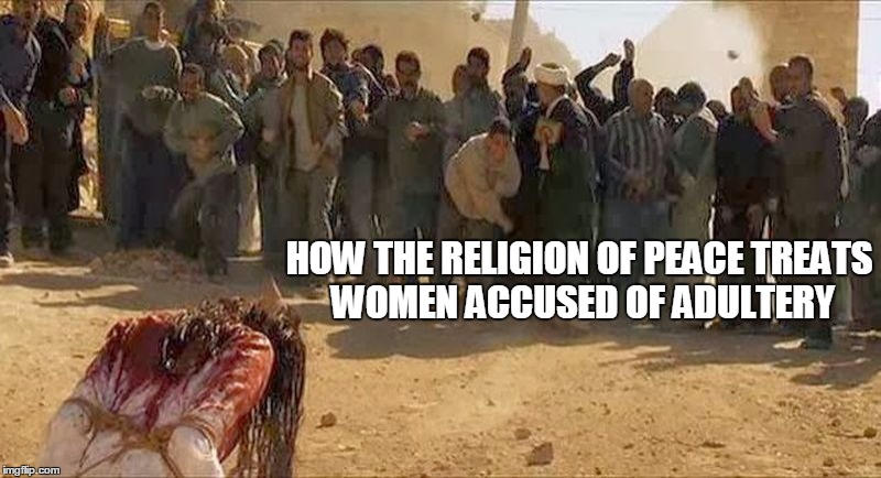 HOW THE RELIGION OF PEACE TREATS WOMEN ACCUSED OF ADULTERY | made w/ Imgflip meme maker