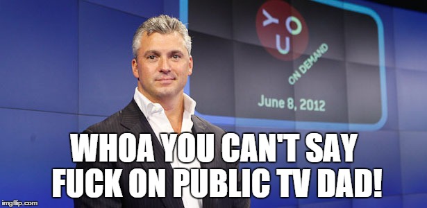 WHOA YOU CAN'T SAY FUCK ON PUBLIC TV DAD! | made w/ Imgflip meme maker