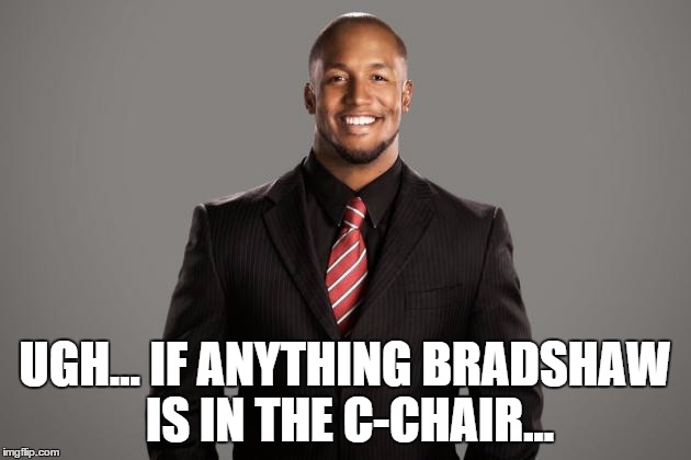 UGH... IF ANYTHING BRADSHAW IS IN THE C-CHAIR... | made w/ Imgflip meme maker