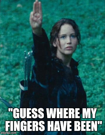 Hint. They are warm and moist. | "GUESS WHERE MY FINGERS HAVE BEEN" | image tagged in katniss everdeen,katniss,hunger games,nsfw,masturbation,fingering | made w/ Imgflip meme maker