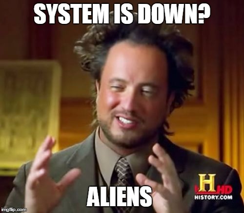 Ancient Aliens Meme | SYSTEM IS DOWN? ALIENS | image tagged in memes,ancient aliens | made w/ Imgflip meme maker