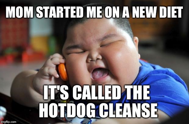 MOM STARTED ME ON A NEW DIET IT'S CALLED THE HOTDOG CLEANSE | made w/ Imgflip meme maker