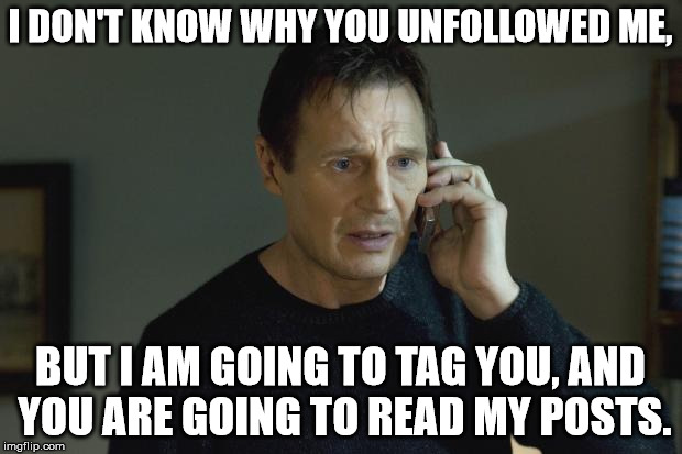 I don't know who are you | I DON'T KNOW WHY YOU UNFOLLOWED ME, BUT I AM GOING TO TAG YOU, AND YOU ARE GOING TO READ MY POSTS. | image tagged in i don't know who are you | made w/ Imgflip meme maker