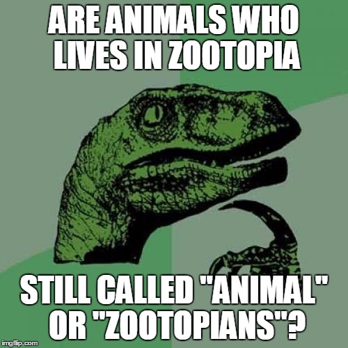 Philosoraptor | ARE ANIMALS WHO LIVES IN ZOOTOPIA; STILL CALLED "ANIMAL" OR "ZOOTOPIANS"? | image tagged in memes,philosoraptor,demonym,zootopia,shower thoughts | made w/ Imgflip meme maker