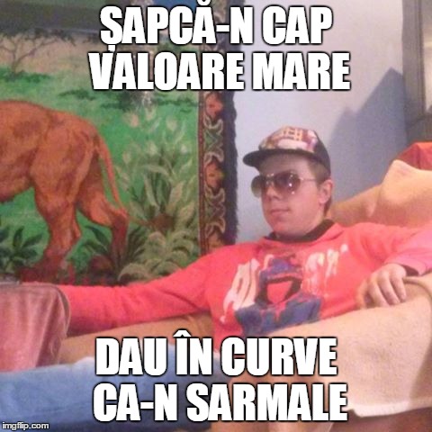 ȘAPCĂ-N CAP VALOARE MARE; DAU ÎN CURVE CA-N SARMALE | made w/ Imgflip meme maker