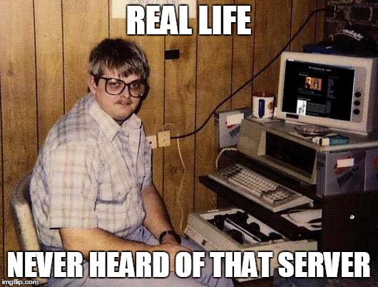 Computer Nerd Barry | REAL LIFE; NEVER HEARD OF THAT SERVER | image tagged in computer nerd barry | made w/ Imgflip meme maker