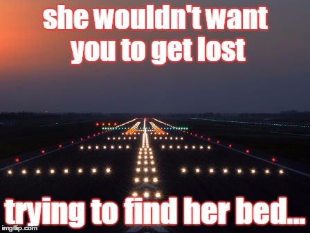she wouldn't want you to get lost trying to find her bed... | image tagged in runway lights | made w/ Imgflip meme maker
