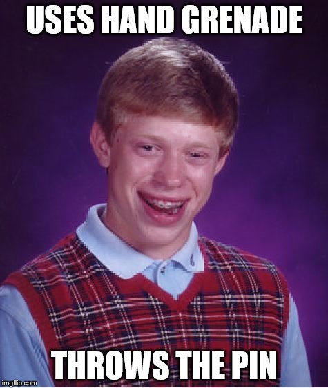 Bad Luck Brian Meme | USES HAND GRENADE THROWS THE PIN | image tagged in memes,bad luck brian | made w/ Imgflip meme maker
