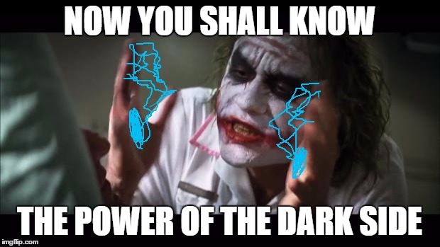 And everybody loses their minds | NOW YOU SHALL KNOW; THE POWER OF THE DARK SIDE | image tagged in memes,and everybody loses their minds | made w/ Imgflip meme maker