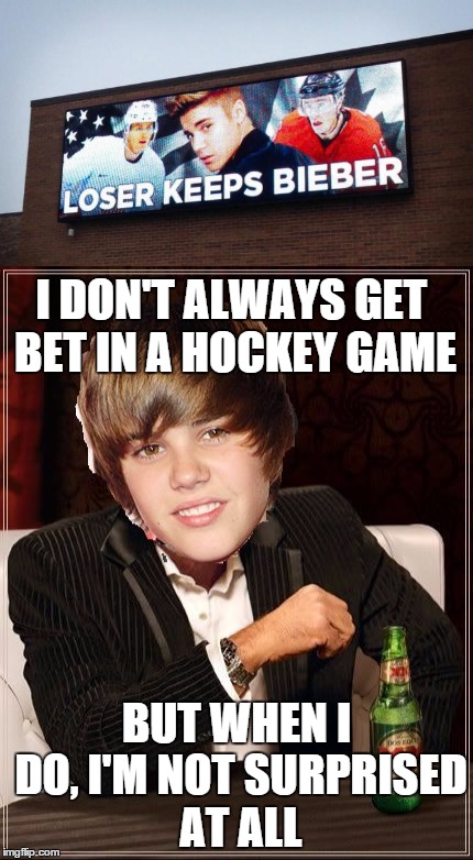 Win Canada Win!!!!!!! | I DON'T ALWAYS GET BET IN A HOCKEY GAME; BUT WHEN I DO, I'M NOT SURPRISED AT ALL | image tagged in the most interesting justin bieber,loser keeps bieber | made w/ Imgflip meme maker