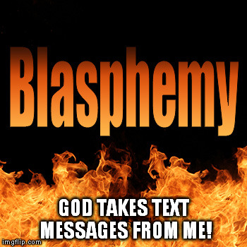 GOD TAKES TEXT MESSAGES FROM ME! | made w/ Imgflip meme maker