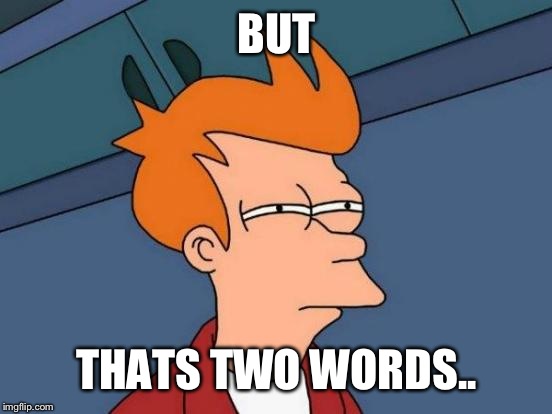 Futurama Fry Meme | BUT THATS TWO WORDS.. | image tagged in memes,futurama fry | made w/ Imgflip meme maker