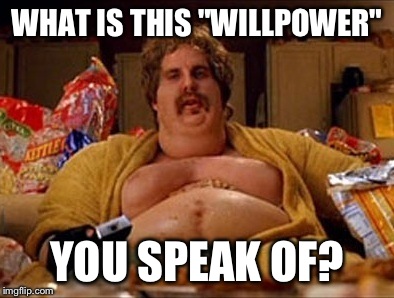 WHAT IS THIS "WILLPOWER" YOU SPEAK OF? | made w/ Imgflip meme maker