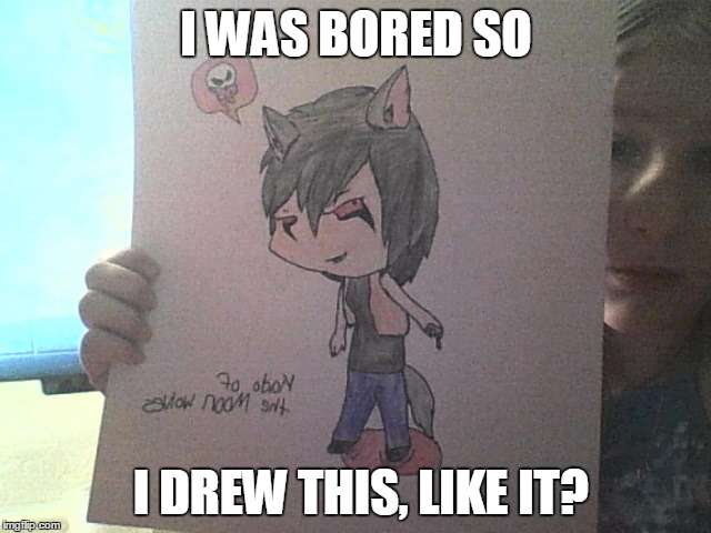 I LOVE to draw... : ) | I WAS BORED SO; I DREW THIS, LIKE IT? | image tagged in werewolf,girl,bored | made w/ Imgflip meme maker