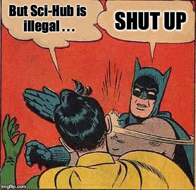 Batman Slapping Robin Meme | But Sci-Hub is illegal . . . SHUT UP | image tagged in memes,batman slapping robin | made w/ Imgflip meme maker