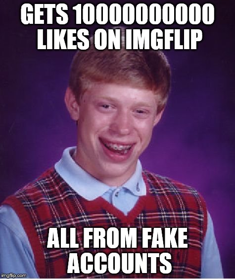 Bad Luck Brian Meme | GETS 10000000000 LIKES ON IMGFLIP; ALL FROM FAKE ACCOUNTS | image tagged in memes,bad luck brian | made w/ Imgflip meme maker