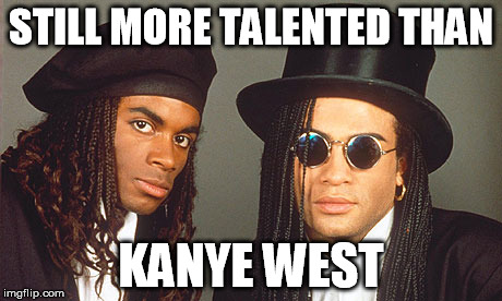 STILL MORE TALENTED THAN; KANYE WEST | image tagged in milli-vanilli | made w/ Imgflip meme maker