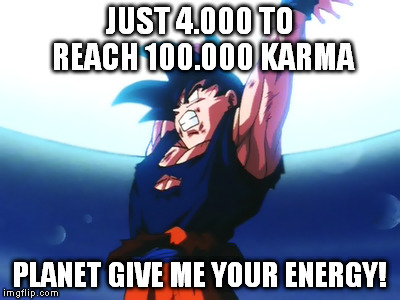 Please! Send me your positive energy! (=o=)/ | JUST 4.000 TO REACH 100.000 KARMA; PLANET GIVE ME YOUR ENERGY! | image tagged in memes,dbz,karna | made w/ Imgflip meme maker