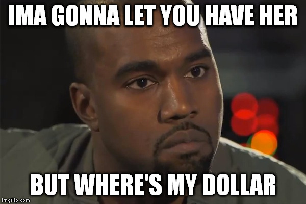 IMA GONNA LET YOU HAVE HER BUT WHERE'S MY DOLLAR | made w/ Imgflip meme maker