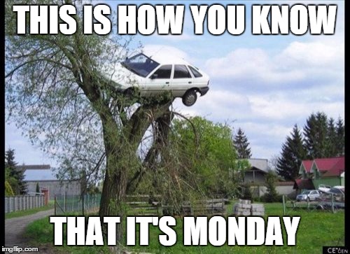 Secure Parking | THIS IS HOW YOU KNOW; THAT IT'S MONDAY | image tagged in memes,secure parking | made w/ Imgflip meme maker