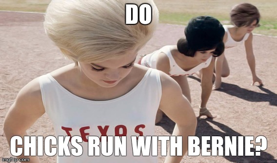Do Texas Chicks Run With Bernie? | DO; CHICKS RUN WITH BERNIE? | image tagged in bernie sanders,texas,democrats | made w/ Imgflip meme maker
